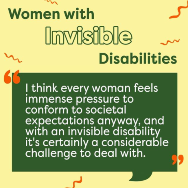 A social media graphic with a quote from this article. I think every woman feels immense pressure to conform to societal expectations anyway, and with an invisible disability it's certainly a considerable challenge to deal with.
