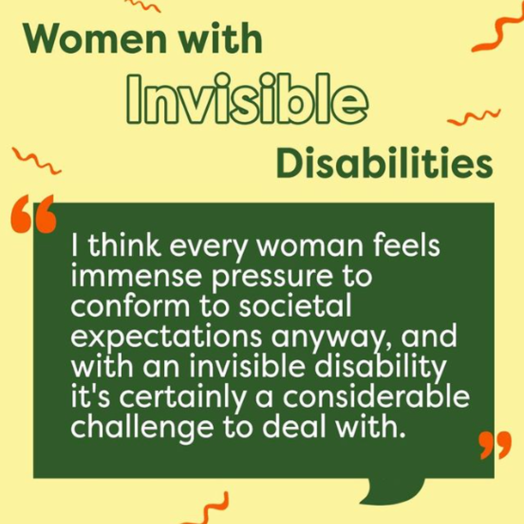 A social media graphic with a quote from this article. I think every woman feels immense pressure to conform to societal expectations anyway, and with an invisible disability its certainly a considerable challenge to deal with.