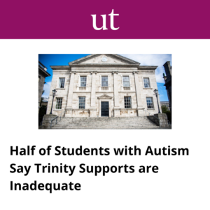 University Times article, Half of Students with Autism Say Trinity Supports are Inadequate. 